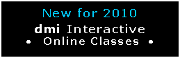 Text Box: New for 2010  dmi Interactive     Online Classes        